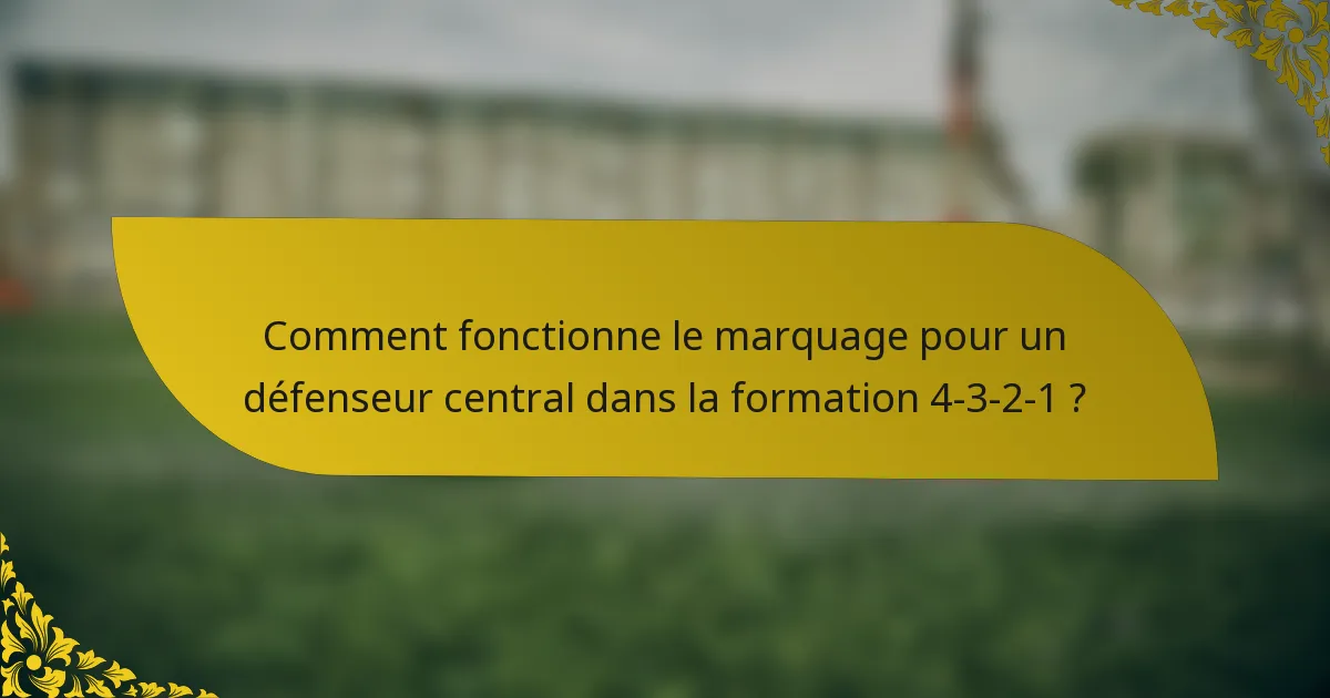 Comment fonctionne le marquage pour un défenseur central dans la formation 4-3-2-1 ?