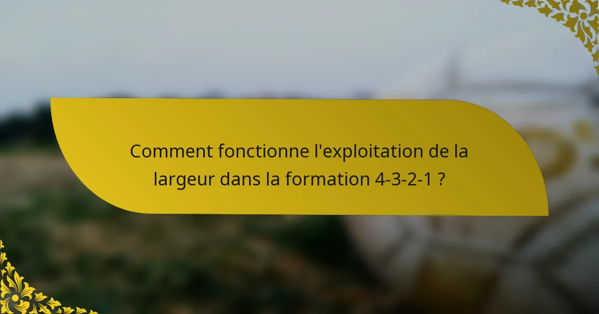 Comment fonctionne l'exploitation de la largeur dans la formation 4-3-2-1 ?