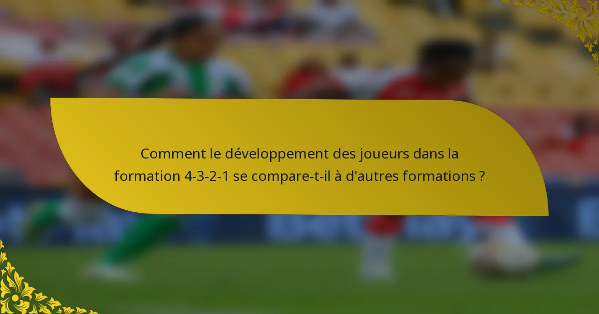 Comment le développement des joueurs dans la formation 4-3-2-1 se compare-t-il à d'autres formations ?