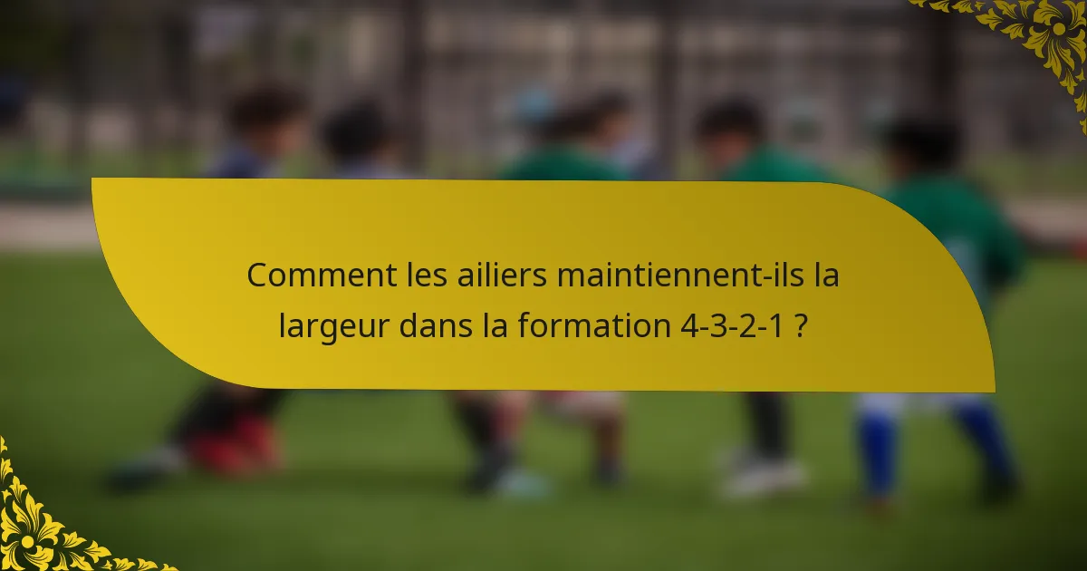 Comment les ailiers maintiennent-ils la largeur dans la formation 4-3-2-1 ?