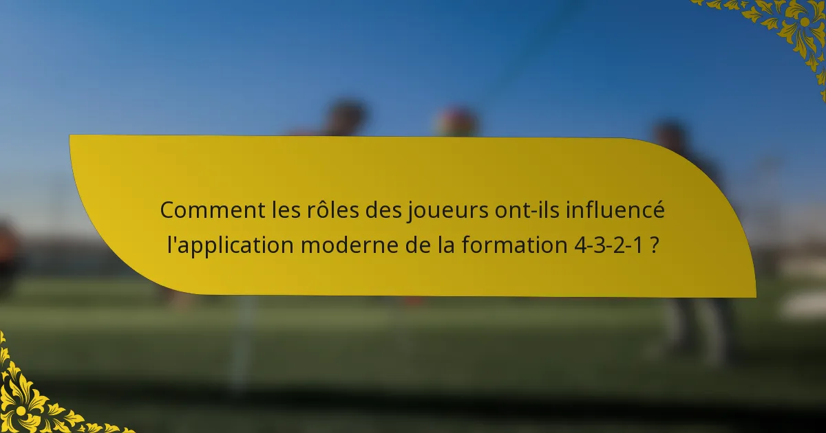 Comment les rôles des joueurs ont-ils influencé l'application moderne de la formation 4-3-2-1 ?