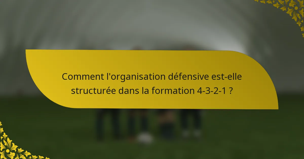 Comment l'organisation défensive est-elle structurée dans la formation 4-3-2-1 ?