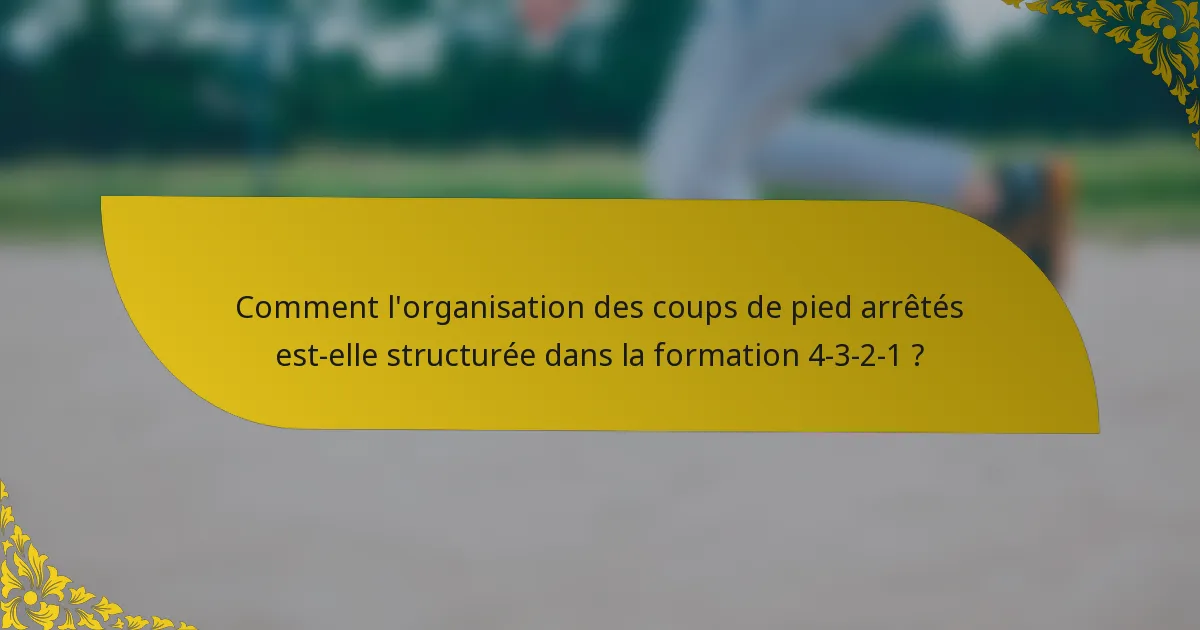 Comment l'organisation des coups de pied arrêtés est-elle structurée dans la formation 4-3-2-1 ?