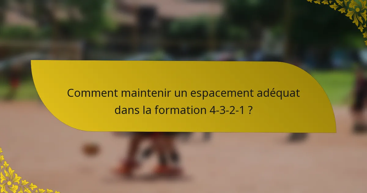 Comment maintenir un espacement adéquat dans la formation 4-3-2-1 ?