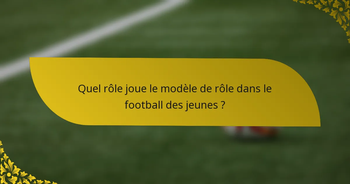 Quel rôle joue le modèle de rôle dans le football des jeunes ?