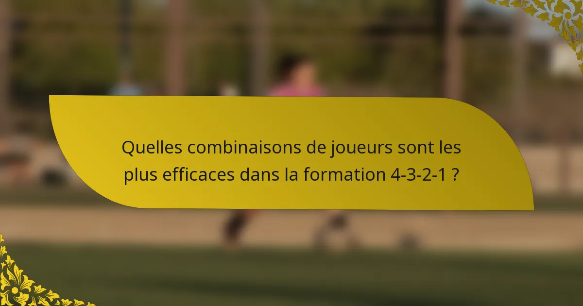 Quelles combinaisons de joueurs sont les plus efficaces dans la formation 4-3-2-1 ?