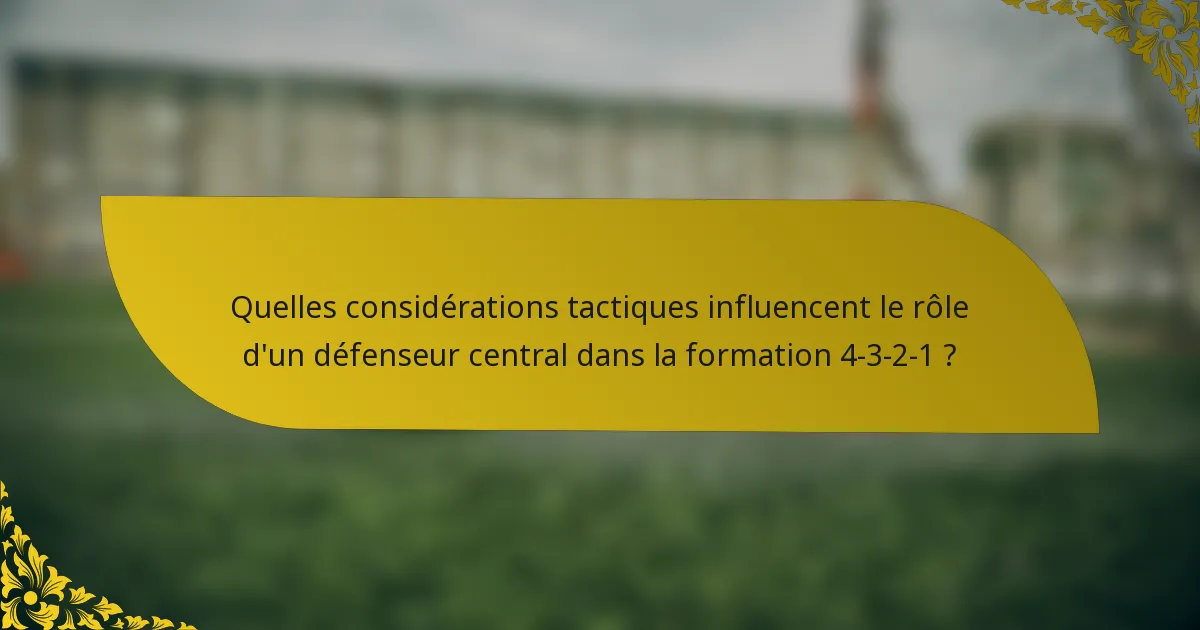 Quelles considérations tactiques influencent le rôle d'un défenseur central dans la formation 4-3-2-1 ?