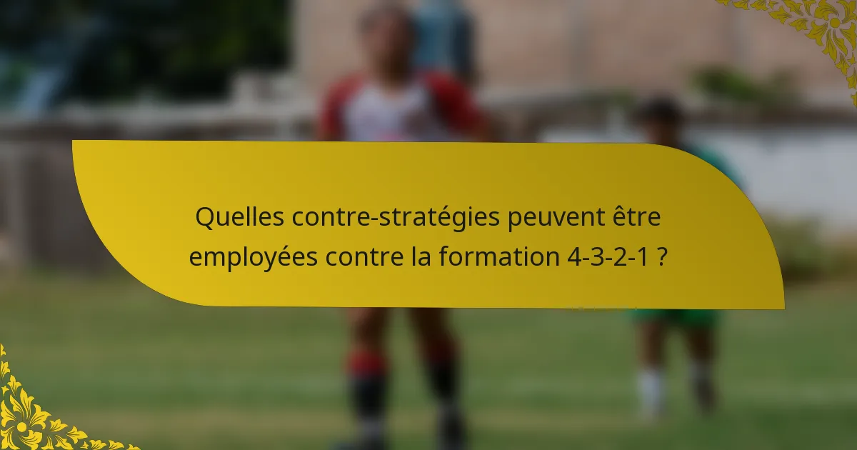Quelles contre-stratégies peuvent être employées contre la formation 4-3-2-1 ?