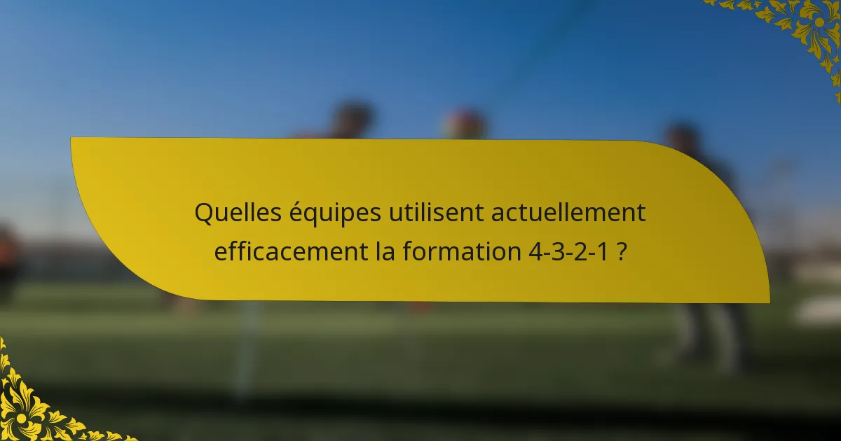 Quelles équipes utilisent actuellement efficacement la formation 4-3-2-1 ?