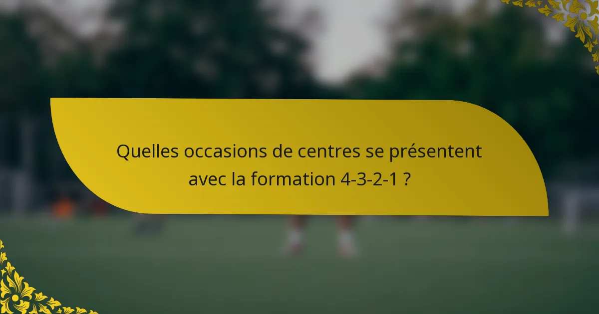 Quelles occasions de centres se présentent avec la formation 4-3-2-1 ?
