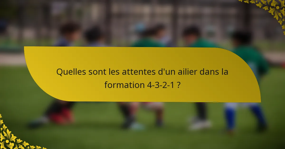 Quelles sont les attentes d'un ailier dans la formation 4-3-2-1 ?