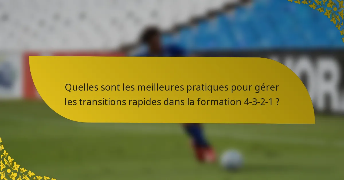 Quelles sont les meilleures pratiques pour gérer les transitions rapides dans la formation 4-3-2-1 ?