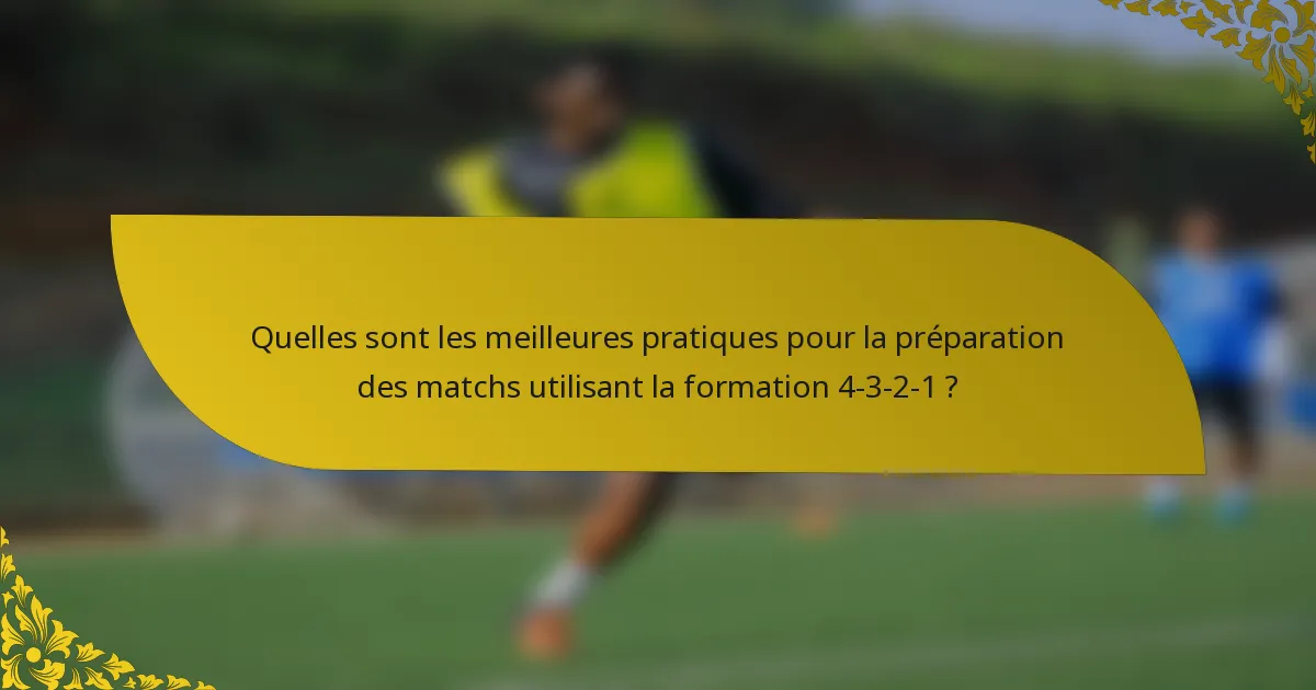Quelles sont les meilleures pratiques pour la préparation des matchs utilisant la formation 4-3-2-1 ?