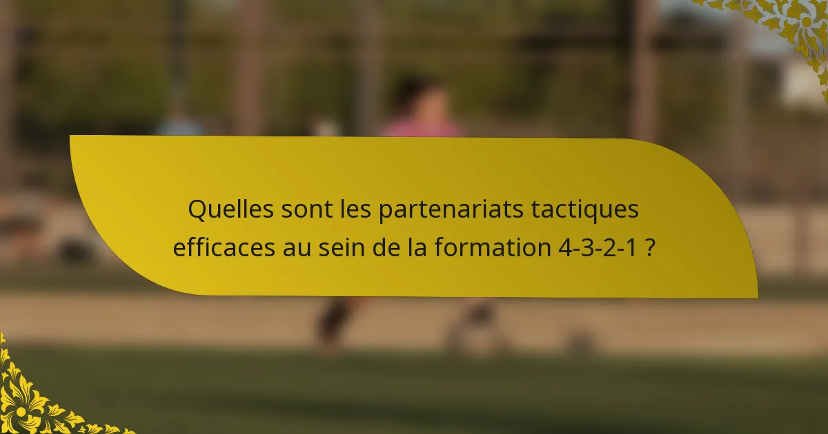 Quelles sont les partenariats tactiques efficaces au sein de la formation 4-3-2-1 ?