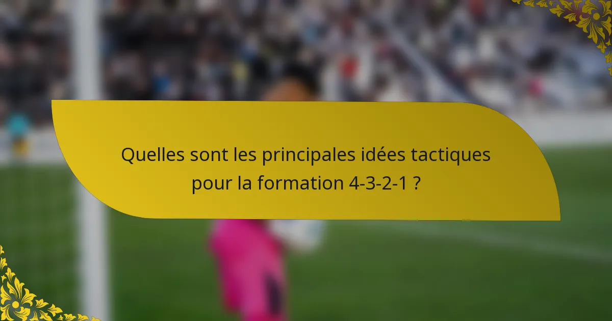 Quelles sont les principales idées tactiques pour la formation 4-3-2-1 ?