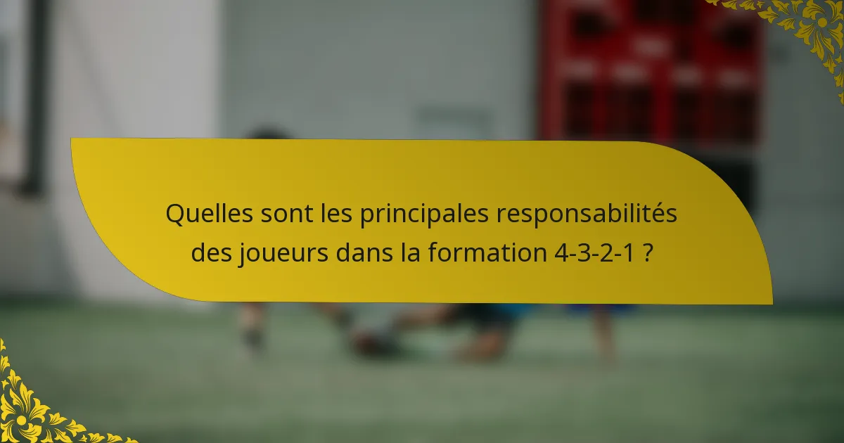 Quelles sont les principales responsabilités des joueurs dans la formation 4-3-2-1 ?