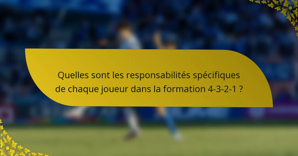 Quelles sont les responsabilités spécifiques de chaque joueur dans la formation 4-3-2-1 ?