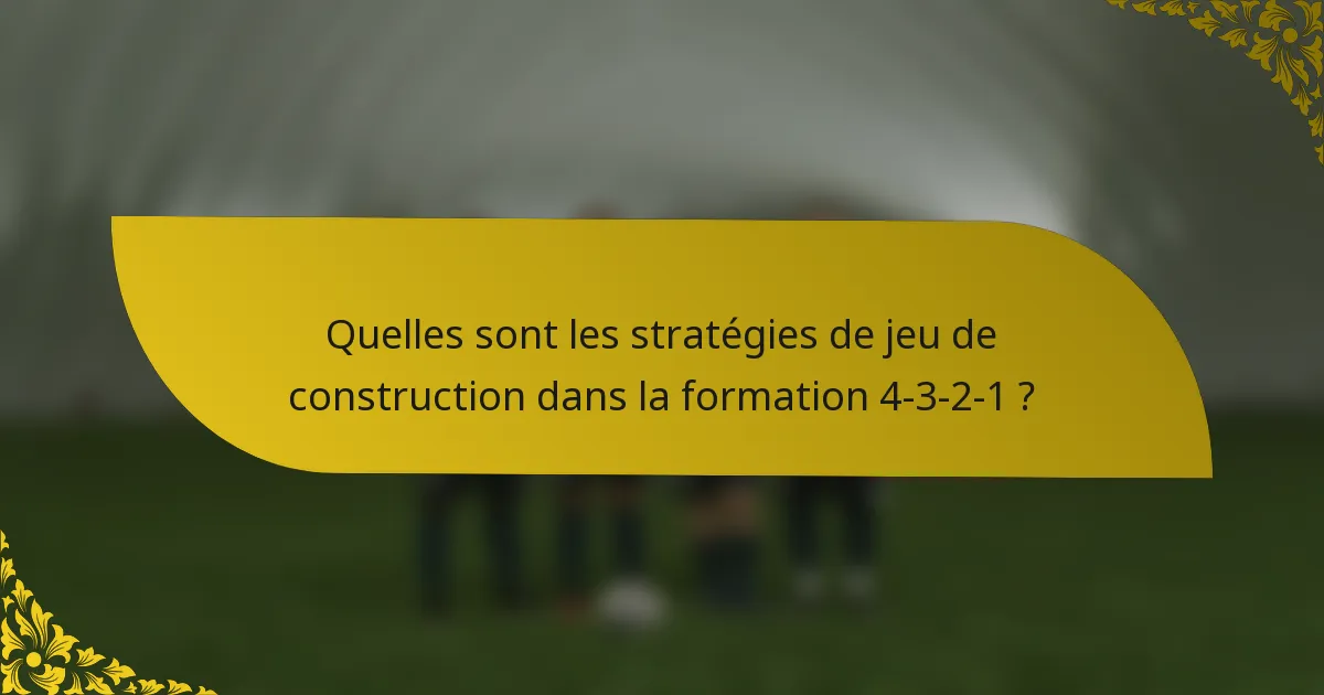 Quelles sont les stratégies de jeu de construction dans la formation 4-3-2-1 ?