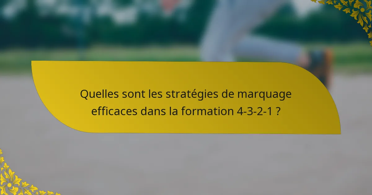 Quelles sont les stratégies de marquage efficaces dans la formation 4-3-2-1 ?