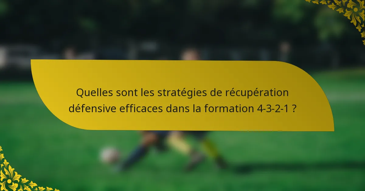 Quelles sont les stratégies de récupération défensive efficaces dans la formation 4-3-2-1 ?
