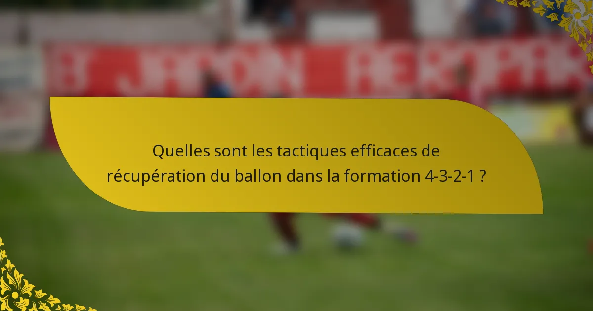 Quelles sont les tactiques efficaces de récupération du ballon dans la formation 4-3-2-1 ?