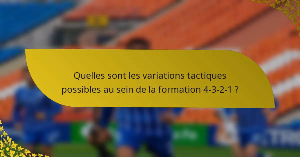 Quelles sont les variations tactiques possibles au sein de la formation 4-3-2-1 ?