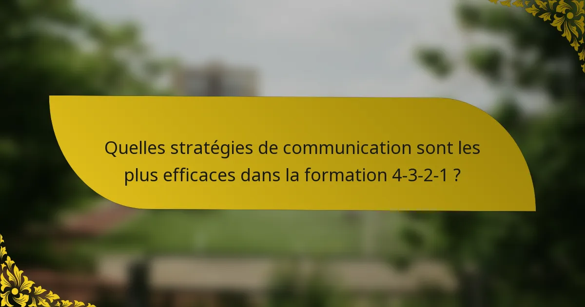 Quelles stratégies de communication sont les plus efficaces dans la formation 4-3-2-1 ?