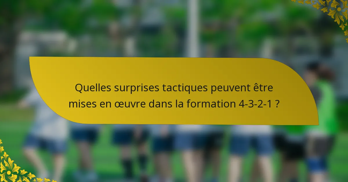 Quelles surprises tactiques peuvent être mises en œuvre dans la formation 4-3-2-1 ?