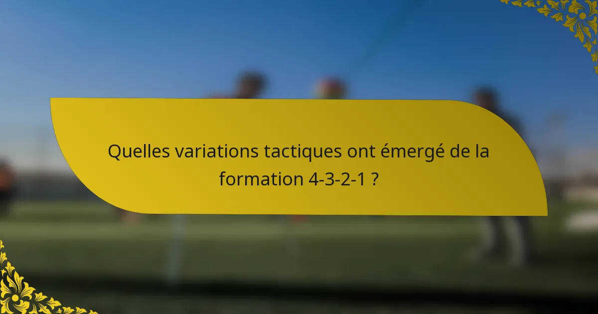 Quelles variations tactiques ont émergé de la formation 4-3-2-1 ?