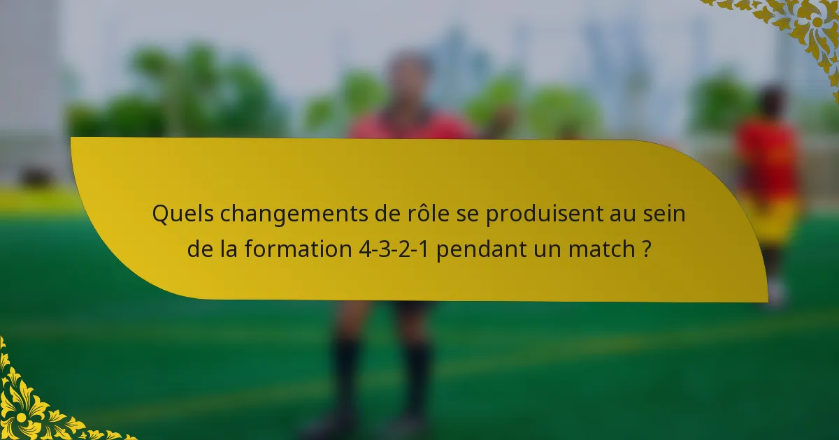 Quels changements de rôle se produisent au sein de la formation 4-3-2-1 pendant un match ?