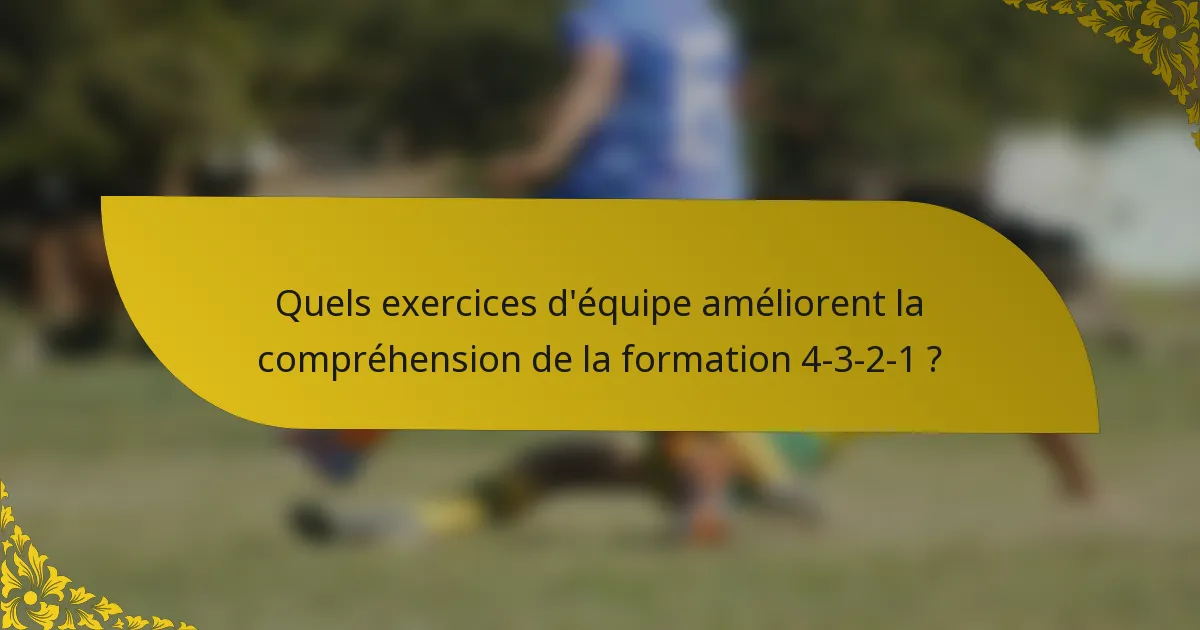 Quels exercices d'équipe améliorent la compréhension de la formation 4-3-2-1 ?