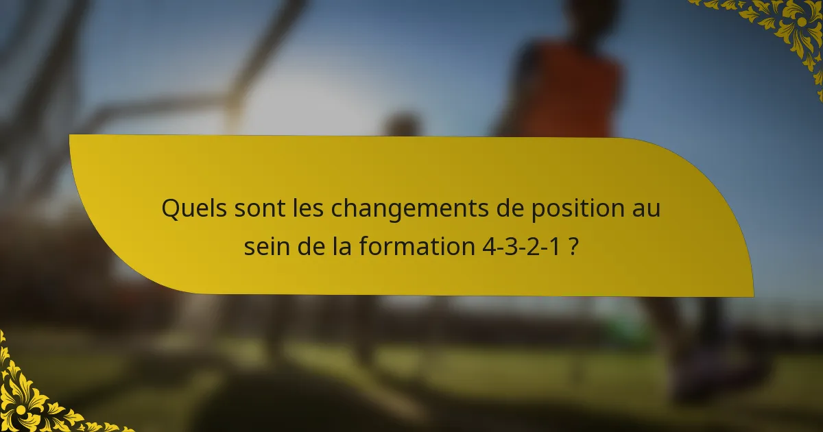 Quels sont les changements de position au sein de la formation 4-3-2-1 ?