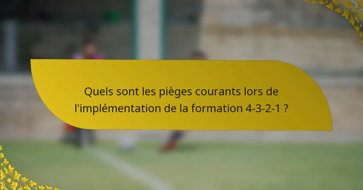 Quels sont les pièges courants lors de l'implémentation de la formation 4-3-2-1 ?