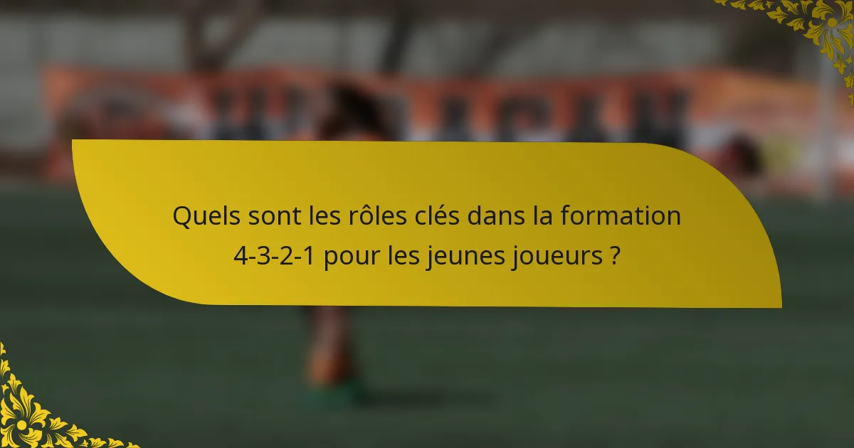 Quels sont les rôles clés dans la formation 4-3-2-1 pour les jeunes joueurs ?