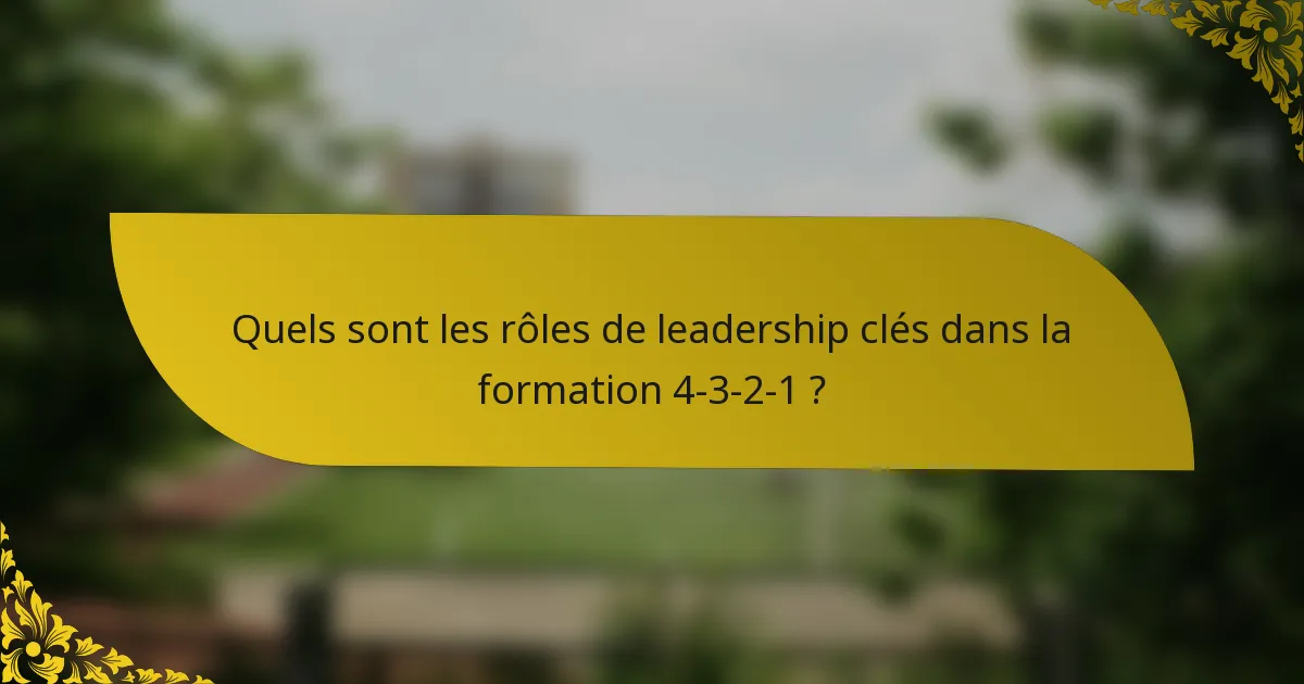 Quels sont les rôles de leadership clés dans la formation 4-3-2-1 ?