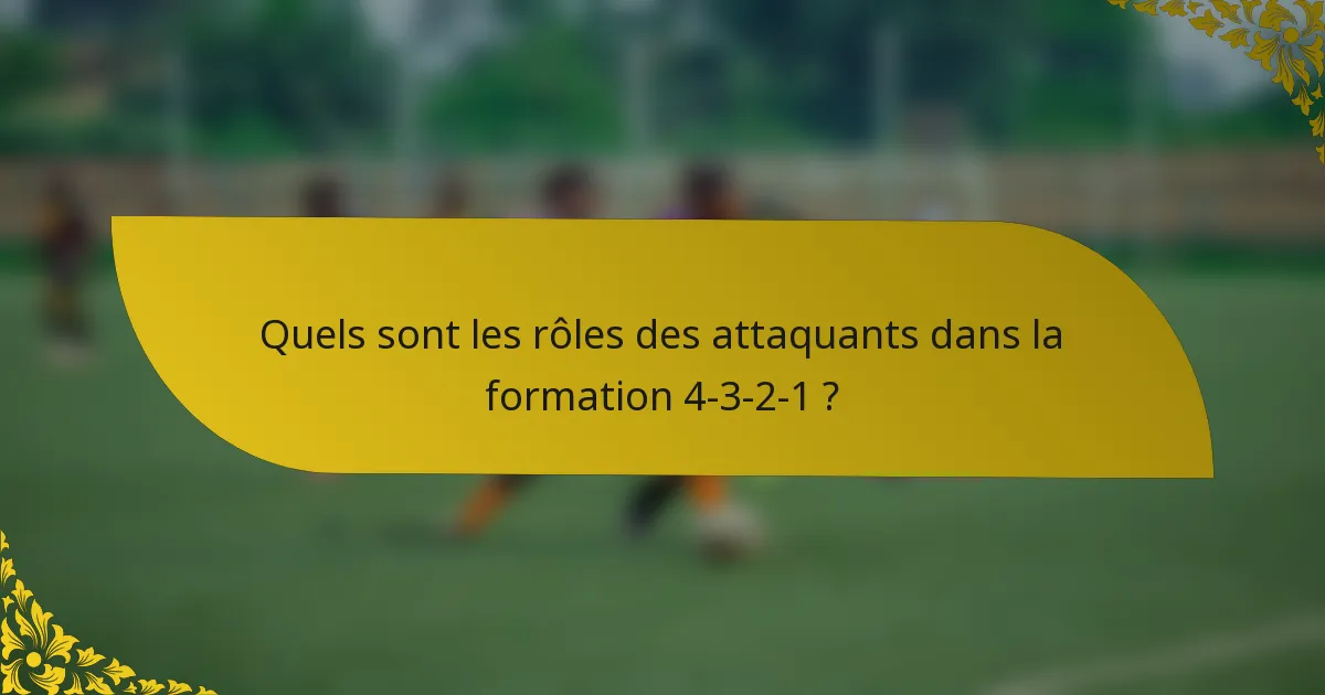 Quels sont les rôles des attaquants dans la formation 4-3-2-1 ?
