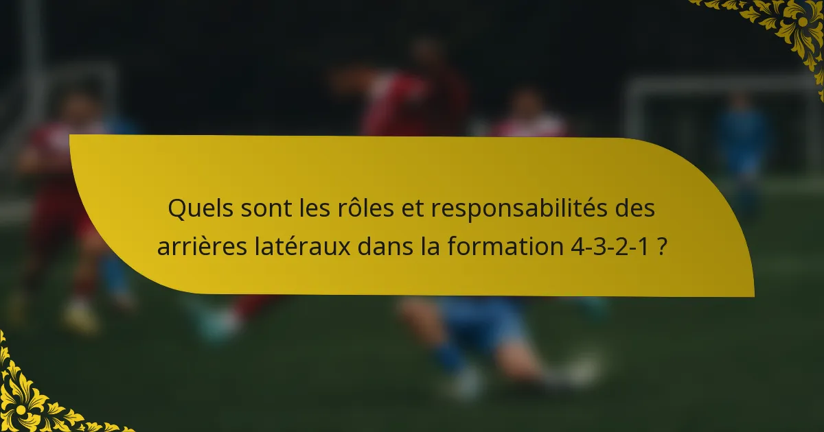 Quels sont les rôles et responsabilités des arrières latéraux dans la formation 4-3-2-1 ?