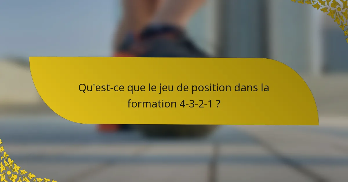 Qu'est-ce que le jeu de position dans la formation 4-3-2-1 ?